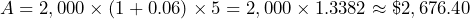 A = 2,000 \times (1+0.06) \times 5 = 2,000 \times 1.3382 \approx \$2,676.40