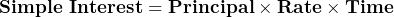 \mathbf{Simple\ Interest} = \mathbf{Principal} \times \mathbf{Rate} \times \mathbf{Time}